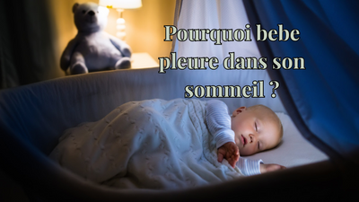 Pourquoi bebe pleure dans son sommeil ?